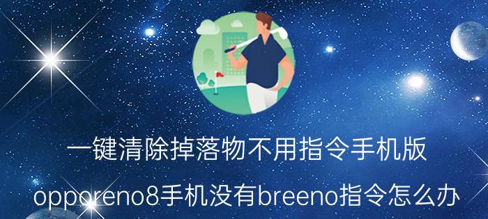 一键清除掉落物不用指令手机版 opporeno8手机没有breeno指令怎么办？